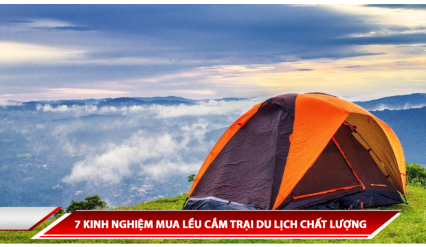 7 KINH NGHIỆM MUA LỀU CẮM TRẠI DU LỊCH CHẤT LƯỢNG